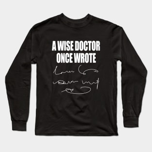 A Wise Doctor Once Wrote Medical Funny Doctor Handwriting Long Sleeve T-Shirt